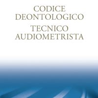 Codice Deontologico del tecnico audiometrista: testimonianza di un percorso con il Gruppo di Lavoro per la Revisione dei Codici Deontologici.